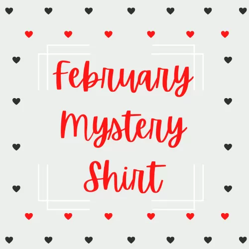 FEBRUARY 2023 Mystery Shirt {Pre-Order:  Ships First Week of FEBRUARY/Please Order Separately/Orders Are Not Split Up!}